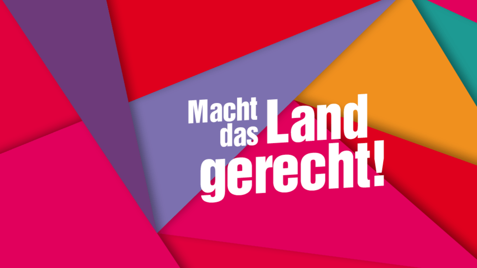 Die Grafik zeigt verschieden angeordnete bunte Dreiecke und dazu die Forderung "Macht das Land gerecht!"